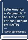 Latin American Vanguards The Art of Contentious Encounters