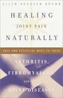 Healing Joint Pain Naturally  Safe and Effective Ways to Treat Arthritis Fibromyalgia and Other Joint Diseases