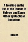 A Treatise on the Use of the Tenses in Hebrew and Some Other Syntactical Questions