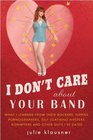 I Don't Care About Your Band: What I Learned from Indie Rockers, Hippies, Pornographers, Self-Loathing Hipsters, and Other Guys I've Dated
