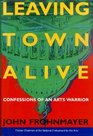 Leaving Town Alive Confessions of an Arts Warrior