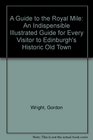 A Guide to the Royal Mile An Indispensible Illustrated Guide for Every Visitor to Edinburgh's Historic Old Town