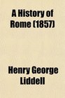 A History of Rome From the Earliest Times to the Establishment of the Empire With Chapters on the History of Literature and Art