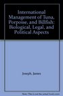 International Management of Tuna Porpoise and Billfish Biological Legal and Political Aspects