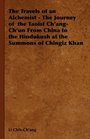 The Travels of an Alchemist  The Journey of  the Taoist Ch'angCh'un From China to the Hindukush at the Summons of Chingiz Khan