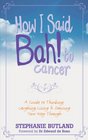 How I Said Bah to Cancer A Guide to Thinking Laughing Living and Dancing Your Way Through
