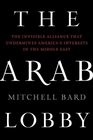 The Arab Lobby The Invisible Alliance That Undermines America's Interests in the Middle East