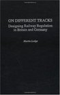 On Different Tracks Designing Railway Regulation in Britain and Germany