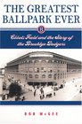 Greatest Ballpark Ever Ebbets Field And the Story of the Brooklyn Dodgers