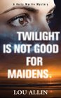 Twilight Is Not Good for Maidens A Holly Martin Mystery