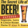 The Secret Life of Beer! Exposed: Legends, Lore & Little-Known Facts