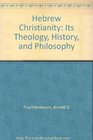 Hebrew Christianity Its Theology History and Philosophy