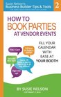 How to Book Parties at Vendor Events: Fill Your Calendar with Ease AT Your Booth (Susie Nelson's Business Builder Tips & Tools for Direct Sales Consultants and Leaders) (Volume 2)