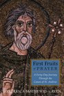 First Fruits of Prayer A FortyDay Journey Through the Canon of St Andrew