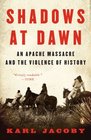 Shadows at Dawn An Apache Massacre and the Violence of History
