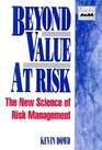 Beyond Value at Risk The New Science of Risk Management
