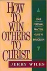 How to Win Others to Christ Your Personal Practical Guide to Evangelism