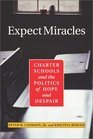 Expect Miracles Charter Schools and the Politics of Hope and Despair