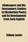 Shakespere and His Forerunners Studies in Elizabethan Poetry and Its Development From Early English