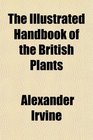 The Illustrated Handbook of the British Plants