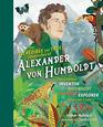 The Incredible yet True Adventures of Alexander von Humboldt The Greatest InventorNaturalistScientistExplorer Who Ever Lived