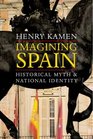 Imagining Spain Historical Myth and National Identity