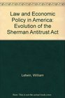 Law and Economic Policy in America  The Evolution of the Sherman Antitrust Act