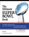 The Ultimate Super Bowl Book A Complete Reference to the Stats Stars and Stories Behind Football's Biggest Game  and Why the Best Team Won