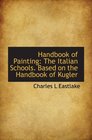 Handbook of Painting The Italian Schools Based on the Handbook of Kugler