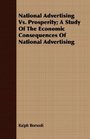 National Advertising Vs Prosperity A Study Of The Economic Consequences Of National Advertising