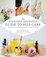 The Everyday Ayurveda Guide to SelfCare Rhythms Routines and Home Remedies for Natural Healing