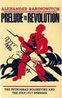 Prelude to Revolution The Petrograd Bolsheviks and the July 1917 Uprising