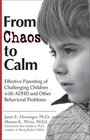 From Chaos to Calm Effective Parenting for Challenging Children with ADHD and other Behavior Problems