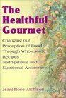 The Healthful Gourmet Changing Our Perception of Food Through Wholesome Recipes and Spiritual and Nutritional Awareness