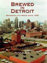 Brewed in Detroit Breweries and Beers Since 1830