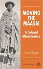 Moving the Maasai A Colonial Misadventure