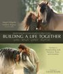Building a Life TogetherYou and Your Horse Nurture a Relationship with Patience Trust and Intuition