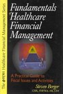 Fundamentals of Healthcare Financial Management A Practical Guide to Fiscal Issues and Activities