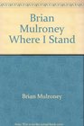 Brian Mulroney Where I Stand
