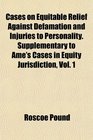 Cases on Equitable Relief Against Defamation and Injuries to Personality Supplementary to Ame's Cases in Equity Jurisdiction Vol 1