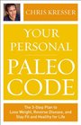 Your Personal Paleo Code The ThreeStep Plan to Lose Weight Reverse Disease and Stay Fit and Healthy for Life