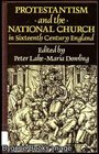 Protestantism and the National Church in Sixteenth Century England