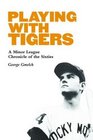 Playing with Tigers A Minor League Chronicle of the Sixties