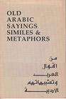 Old Arabic Sayings Similes and Metaphors: Min Aqwal Al-Arab Wa-Tashbihatihim Alb-Sadabiyah (Arabic Literature and Scholarship)