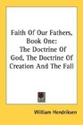 Faith Of Our Fathers Book One The Doctrine Of God The Doctrine Of Creation And The Fall