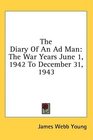 The Diary Of An Ad Man The War Years June 1 1942 To December 31 1943