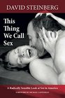 This Thing We Call Sex A Radically Sensible Look at Sex in America