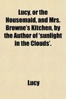 Lucy or the Housemaid and Mrs Browne's Kitchen by the Author of 'sunlight in the Clouds'