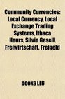 Community Currencies: Local Currency, Local Exchange Trading Systems, Ithaca Hours, Silvio Gesell, Freiwirtschaft, Freigeld