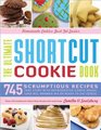 The Ultimate Shortcut Cookie Book 745 Scrumptious Recipes That Start with Refrigerated Cookie Dough Cake Mix Brownie Mix or ReadytoEat Cereal